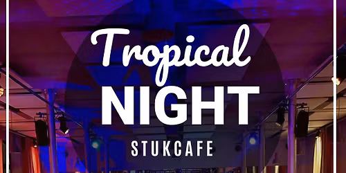 TROPICAL NIGHT (SBK) @ STUKcaf\u00e9