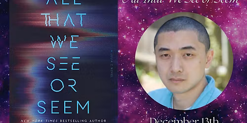 Author Event! Ken Liu's "All That We See or Seem"