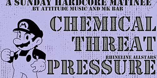 Chemical Threat, Pressure Pact, Angstm\u00e4ler, Bronson AD SUNDAY MATINEE AT MK BAR
