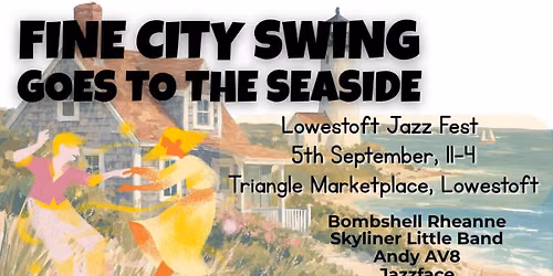 LOWESTOFT JAZZ FESTIVAL : Fine City Swing Goes To The Seaside!