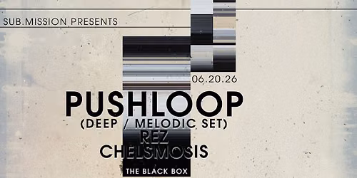 Sub.mission presents: Pushloop (Deep \/ Melodic Set) w\/ Rez, Chelsmosis