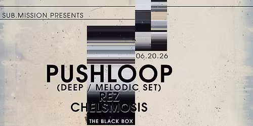 Sub.mission presents: Pushloop (Deep \/ Melodic Set) w\/ Rez, Chelsmosis