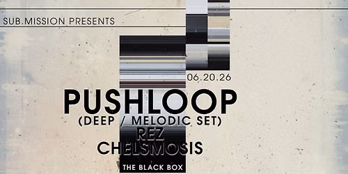Sub.mission presents: Pushloop (Deep \/ Melodic Set) w\/ Rez, Chelsmosis