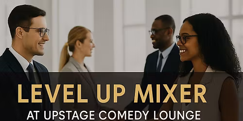 Level Up Mixer @ Upstage Comedy Lounge \u2013 Connect \u2022 Collaborate \u2022 Grow