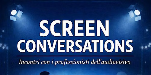 Screen Conversations - Incontri con i professionisti dell\u2019audiovisivo