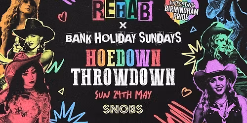 Rehab X Snobs Bank Holiday Sunday HOEDOWN THROWDOWN supporting Pride! \ud83c\udf08 24th May