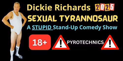Dickie Richards Sexual Tyrannosaur 2025 - A STUPID Stand-Up Comedy Show