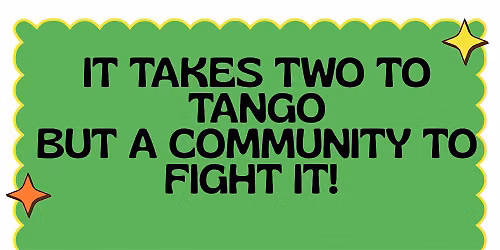 It Takes Two to Tango, But A Community to Fight It!
