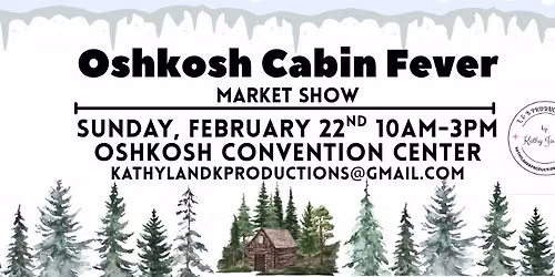 Oshkosh Cabin Fever Market Show at Oshkosh Convention Center Feb. 22, 2026 from 10AM-3PM