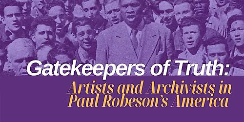 Gatekeepers of Truth: Artists and Archivists in Paul Robeson\u2019s America