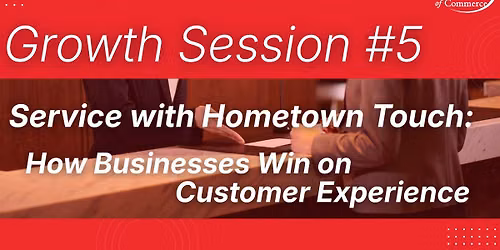 Growth Session #5: Service with Hometown Touch: How Businesses Win on Customer Experience