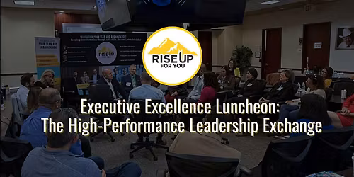 Executive Excellence Luncheon: The High-Performance Leadership Exchange