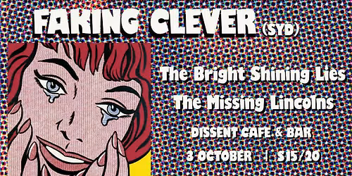 FAKING CLEVER (SYD), MISSING LINCOLNS, THE BRIGHT SHINING LIES AT DISSENT