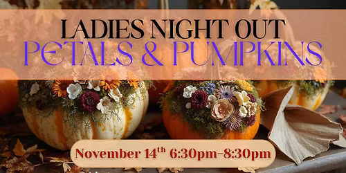 Ladies Night Out: Petals & Pumpkins