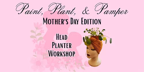 Paint, Plant, & Pamper: Mother's Day Edition