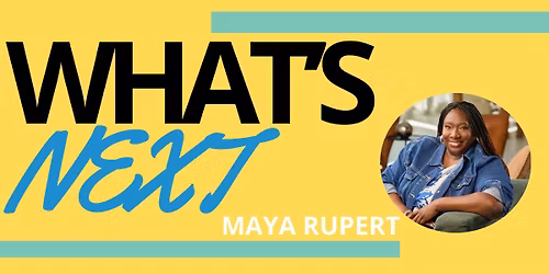 What\u2019s Next featuring  Maya Rupert