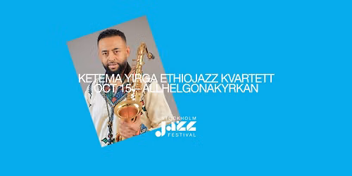 Allhelgonaserien: KETEMA YIRGA ETHIOJAZZ KVARTETT | Stockholm Jazz Festival