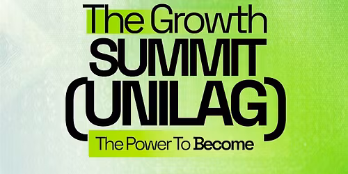 THE GROWTH SUMMIT (UNILAG): The Power To Become