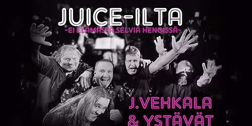 J. Vehkala & Yst\u00e4v\u00e4t - Juice-ilta