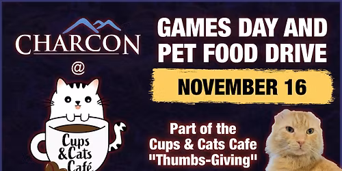 CharCon Game Day and Pet Food Drive (Cups & Cats Cafe - Part of "Thumbs-giving)
