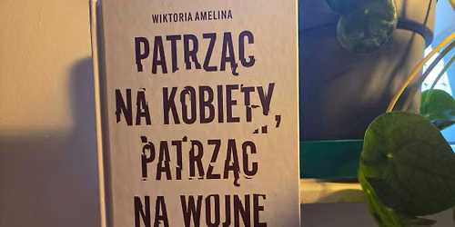 Czytanki feministyczne: Wiktoria Amelina, Patrz\u0105c na kobiety, patrz\u0105c na wojn\u0119