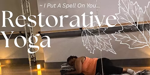 ~ I Put A Spell On You; Restorative Yoga
