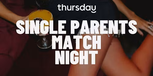 THURSDAY | SINGLE PARENTS MATCH NIGHT (30-45) | MELANCHOLY