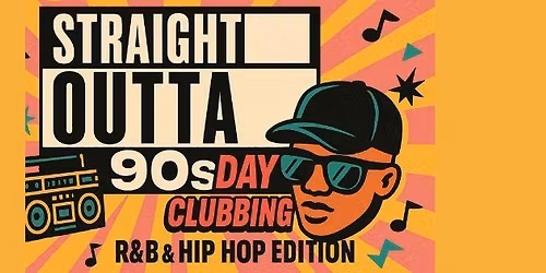 Hip Hop & RnB Day Clubbing : Straight Outta 90s