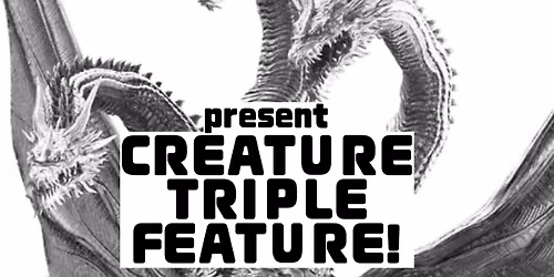CREATURE TRIPLE FEATURE! 