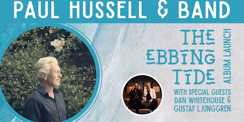 PAUL HUSSELL & BAND - The Ebbing Tide album launch + guests Dan Whitehouse and Gustaf Ljunggren