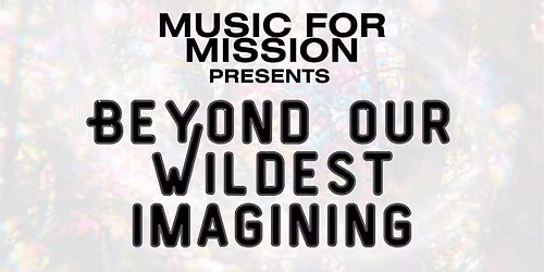 Music for Mission presents: Beyond Our Wildest Imagining