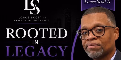 Rooted In Legacy: Lonce Scott II Legacy Foundation Launch Fundraiser & Celebration of Life
