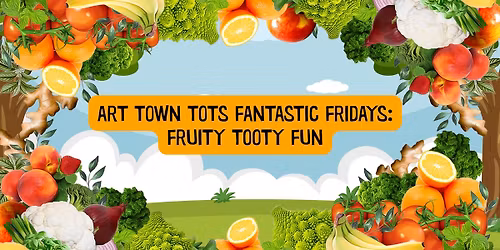 Art Town Tots Fantastic Fridays: Fruity Tooty Fun