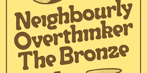 NEIGHBOURLY, OVERTHINKER, THE BRONZE