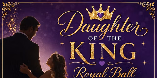 Daughters of the King: Father- Daughter Royal Ball