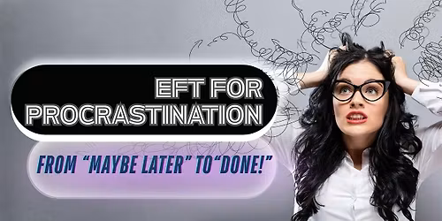 EFT for Procrastination: From \u201cMaybe Later\u201d to \u201cDone!\u201d