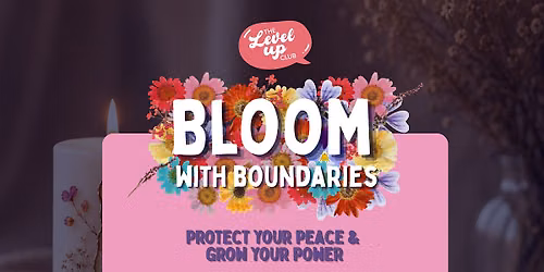 A Level Up Club Event: Bloom With Boundaries!
