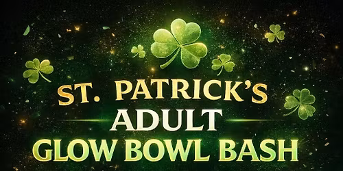 \ud83c\udf40 St. Patrick\u2019s Adult Glow Bowl Bash \ud83c\udf40