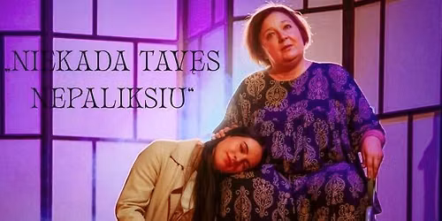 Spektaklis \u201eNiekada tav\u0119s nepaliksiu\u201c