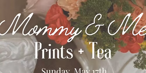 Mommy & Me Prints + Tea