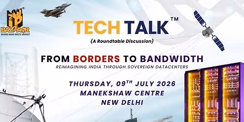 TECH TALK\u2122: \u201cFrom Borders to Bandwidth\u201d REIMAGINING INDIA THROUGH SOVEREIGN DATACENTERS