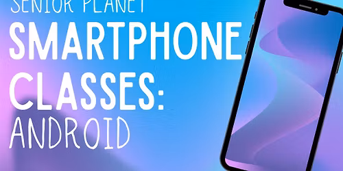 Senior Planet: Smartphone Classes: Android