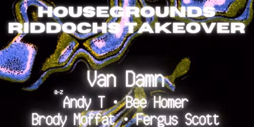 Housegrounds Presents: RIDDOCHS TAKEOVER