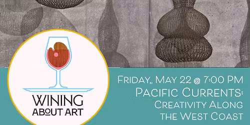 Wining About Art: Pacific Currents: Creativity Along the West Coast