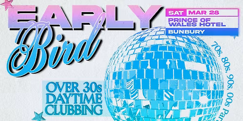 Early Bird: Daytime Clubbing for the 30+ Partygoer - Bunbury