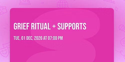 GRIEF RITUAL + supports