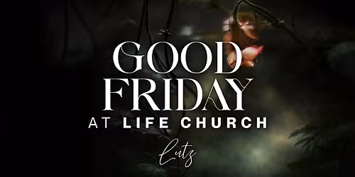 GOOD FRIDAY at Life Church - Lutz