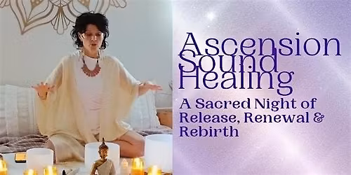 Ascension Sound Healing: A Sacred Night of Release, Renewal & Rebirth