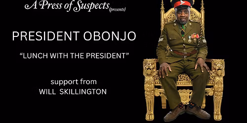 A Night Of Comedy with PRESIDENT OBONJO - "LUNCH WITH THE PRESIDENT" + support WILL SKILLINGTON