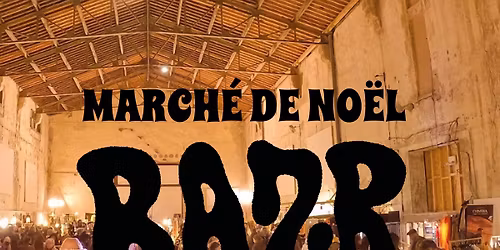 \ud83c\udf81 MARCH\u00c9 DE NO\u00cbL DES CR\u00c9ATEURS \u2022 BAZR Festival  \u2022 12, 13, 14 d\u00e9cembre 2025